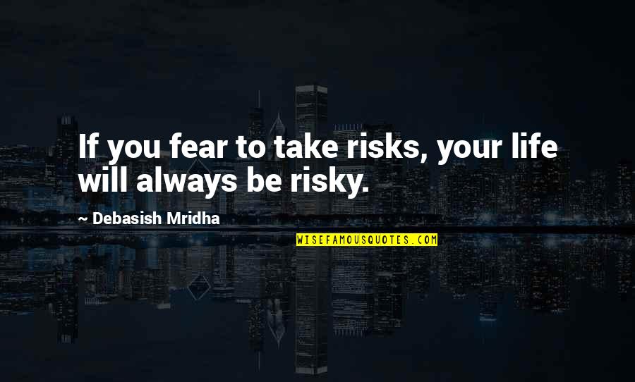 Risks Quotes And Quotes By Debasish Mridha: If you fear to take risks, your life