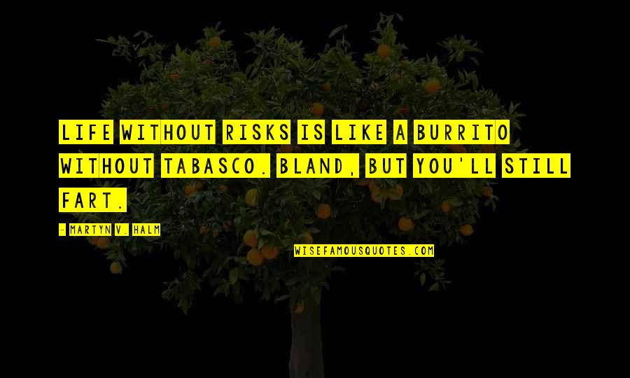Risks Quotes And Quotes By Martyn V. Halm: Life without risks is like a burrito without