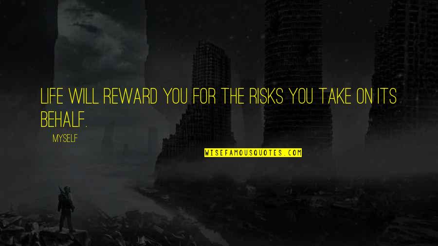 Risks Quotes And Quotes By Myself: Life will reward you for the risks you