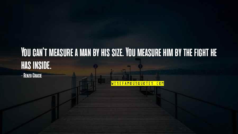 Risks Quotes And Quotes By Renzo Gracie: You can't measure a man by his size.