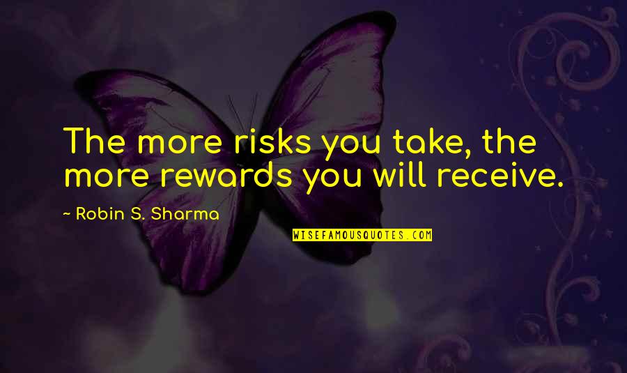 Risks Quotes And Quotes By Robin S. Sharma: The more risks you take, the more rewards