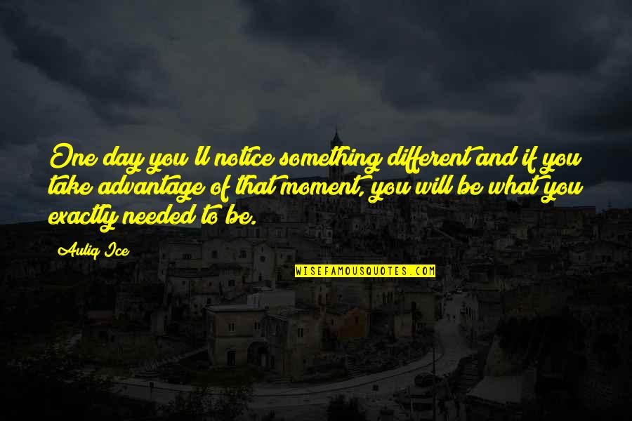 Risks Success Quotes By Auliq Ice: One day you'll notice something different and if