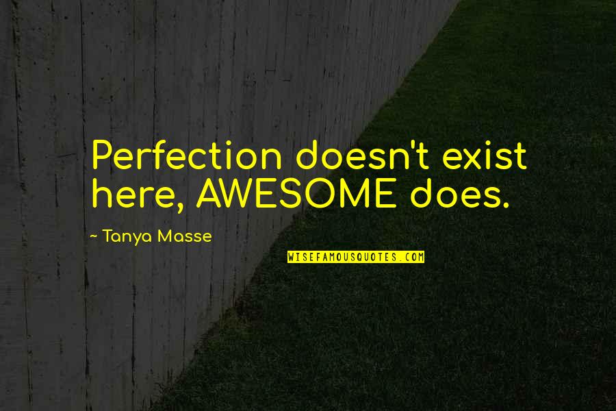 Risktaker Quotes By Tanya Masse: Perfection doesn't exist here, AWESOME does. Risktaker Quotes By Tanya Masse: Perfection doesn't exist here, AWESOME does.