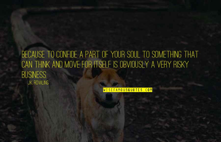 Risky Business Quotes By J.K. Rowling: Because to confide a part of your soul