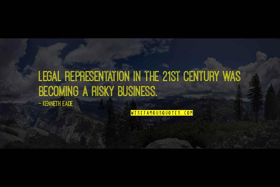 Risky Business Quotes By Kenneth Eade: Legal representation in the 21st century was becoming