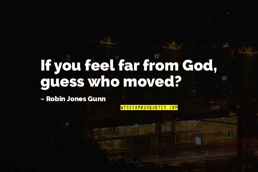 Risky Job Quotes By Robin Jones Gunn: If you feel far from God, guess who