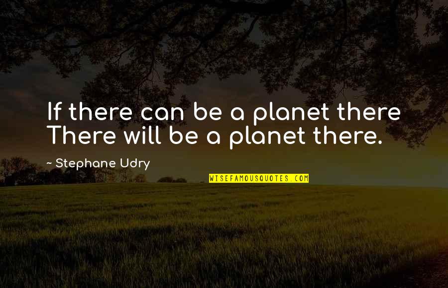 Risky Life Quotes By Stephane Udry: If there can be a planet there There