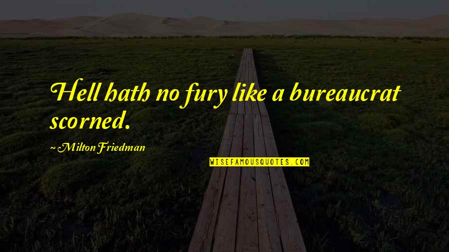 Risky Play Quotes By Milton Friedman: Hell hath no fury like a bureaucrat scorned. Risky Play Quotes By Milton Friedman: Hell hath no fury like a bureaucrat scorned.