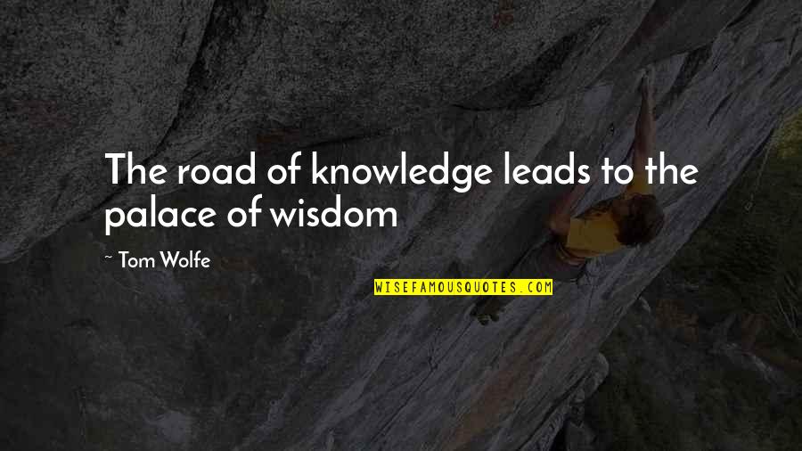 Risky Relationship Quotes By Tom Wolfe: The road of knowledge leads to the palace