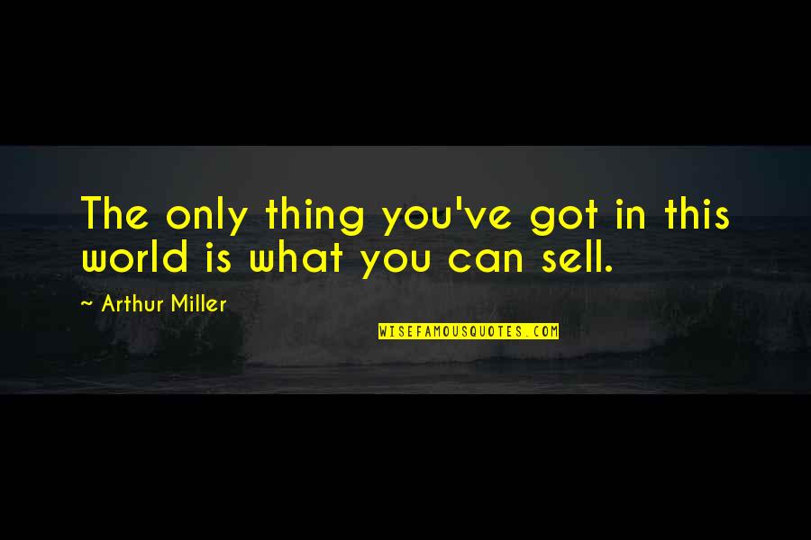 Rislampa Quotes By Arthur Miller: The only thing you've got in this world
