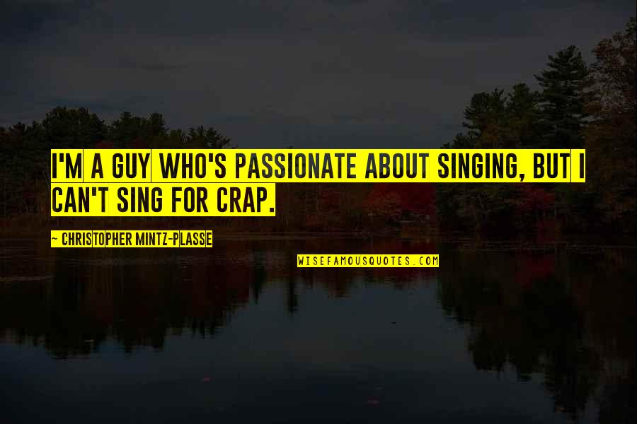 Risoleta Neves Quotes By Christopher Mintz-Plasse: I'm a guy who's passionate about singing, but Risoleta Neves Quotes By Christopher Mintz-Plasse: I'm a guy who's passionate about singing, but