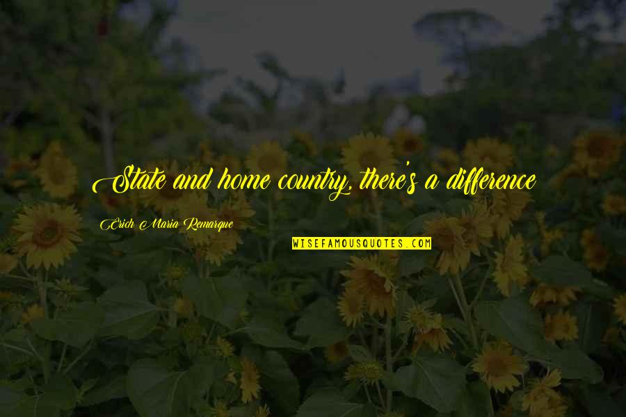 Risoleta Neves Quotes By Erich Maria Remarque: State and home country, there's a difference Risoleta Neves Quotes By Erich Maria Remarque: State and home country, there's a difference