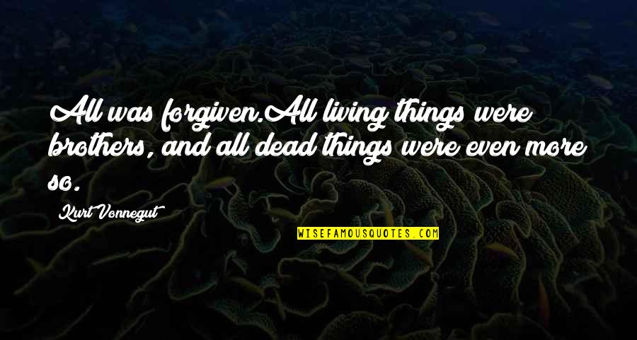 Risoli Pots Quotes By Kurt Vonnegut: All was forgiven.All living things were brothers, and Risoli Pots Quotes By Kurt Vonnegut: All was forgiven.All living things were brothers, and