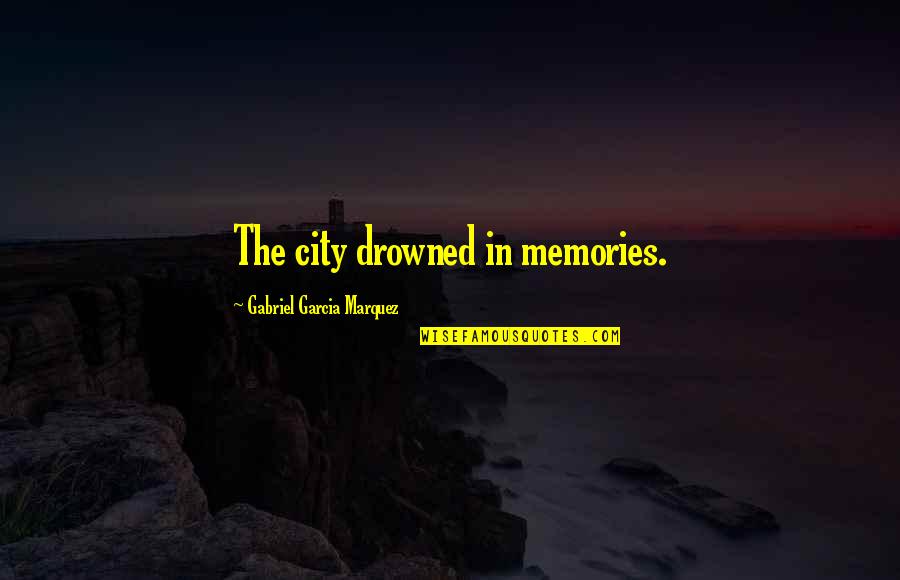 Risoluzione Consensuale Quotes By Gabriel Garcia Marquez: The city drowned in memories.
