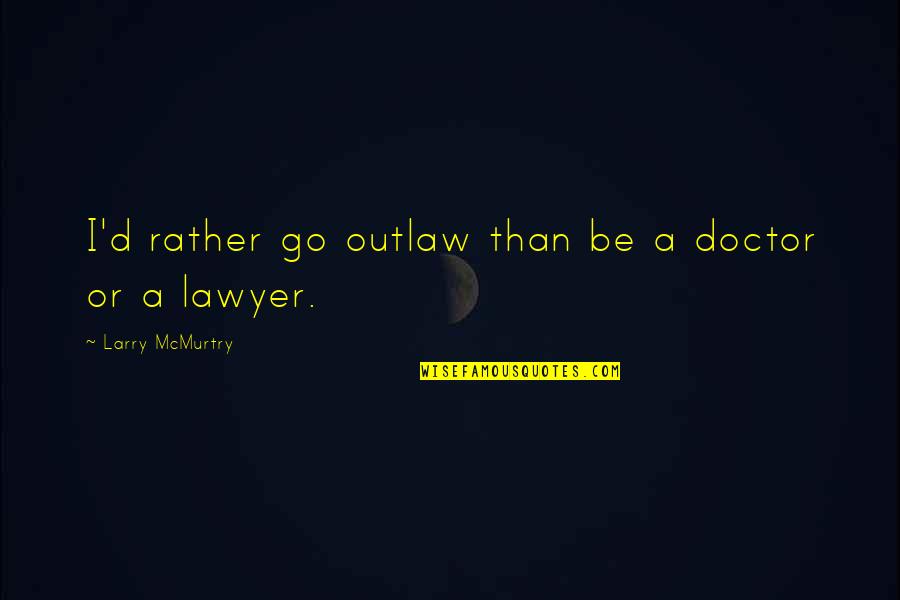 Risoluzione Consensuale Quotes By Larry McMurtry: I'd rather go outlaw than be a doctor