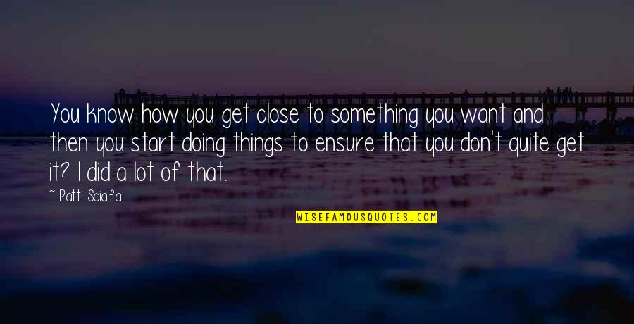 Risoluzione Consensuale Quotes By Patti Scialfa: You know how you get close to something