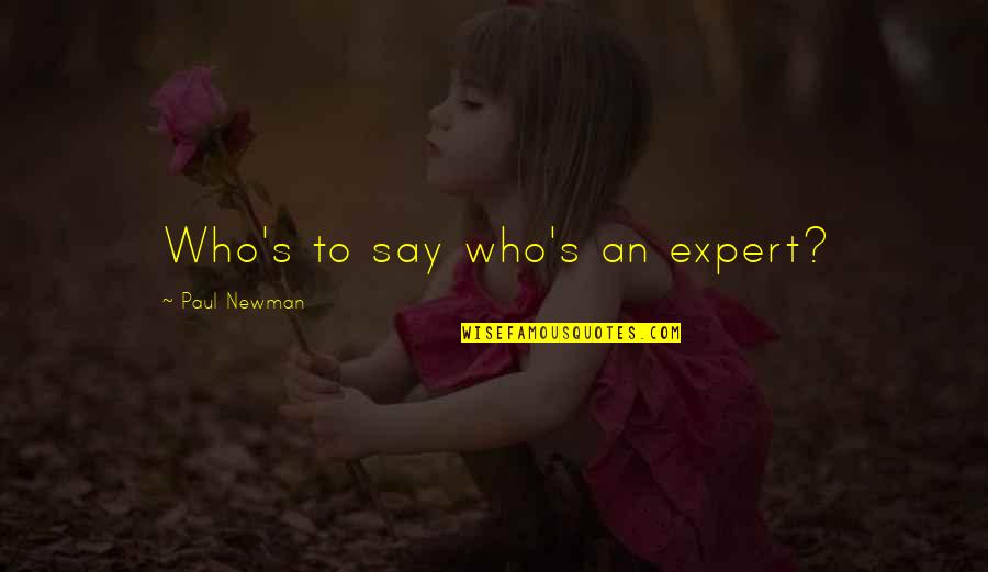 Risoluzione Consensuale Quotes By Paul Newman: Who's to say who's an expert? Risoluzione Consensuale Quotes By Paul Newman: Who's to say who's an expert?