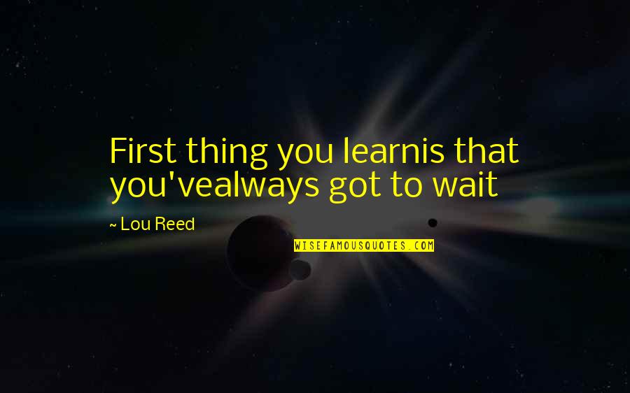 Risom Lounge Quotes By Lou Reed: First thing you learnis that you'vealways got to