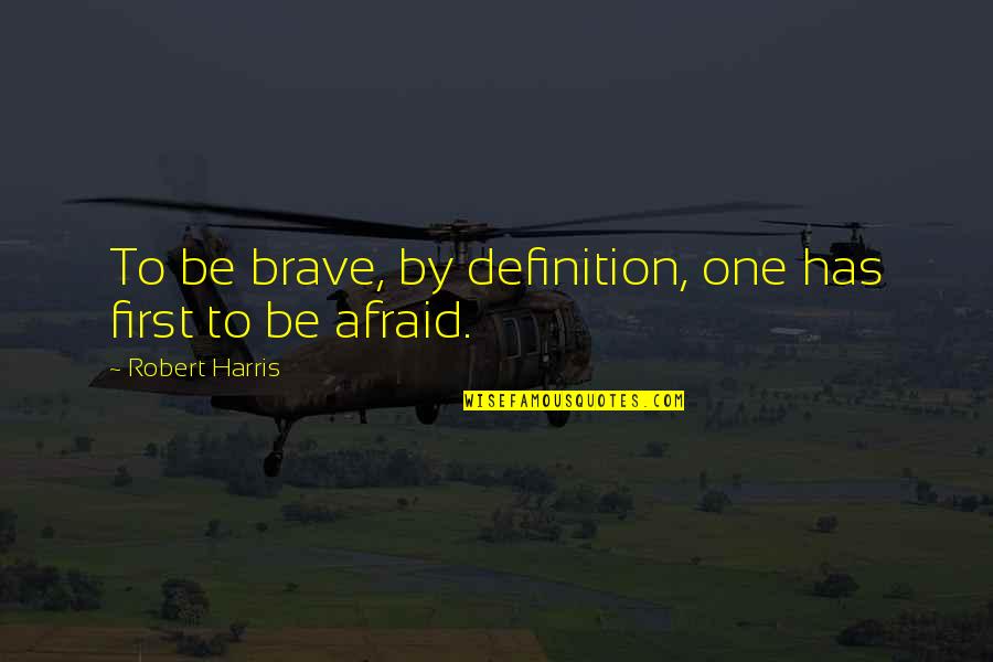 Risom Lounge Quotes By Robert Harris: To be brave, by definition, one has first