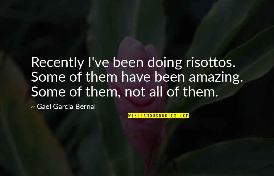 Risottos Quotes By Gael Garcia Bernal: Recently I've been doing risottos. Some of them