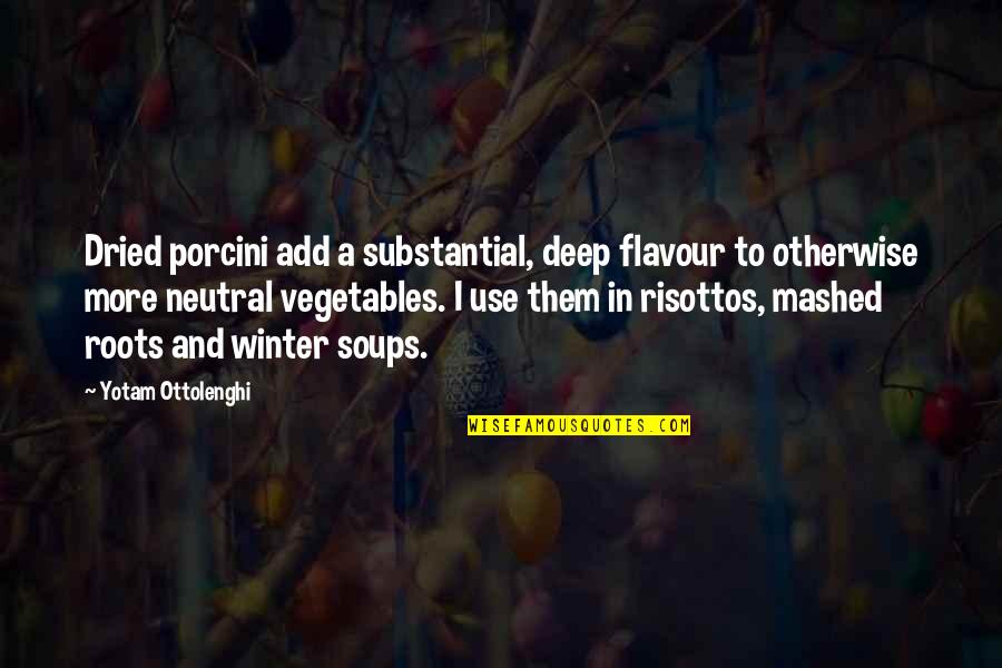Risottos Quotes By Yotam Ottolenghi: Dried porcini add a substantial, deep flavour to