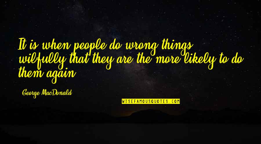 Risparmia In Farmacia Quotes By George MacDonald: It is when people do wrong things wilfully