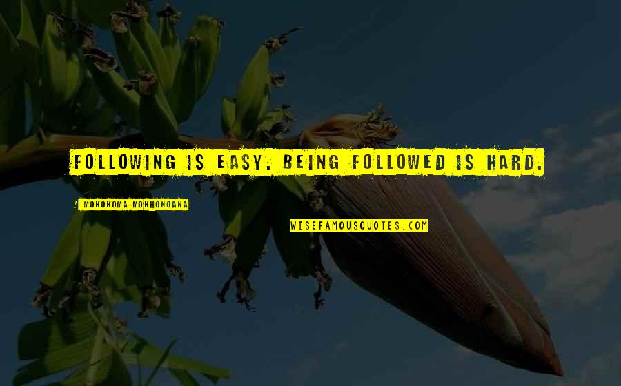 Rispetto Alla Quotes By Mokokoma Mokhonoana: Following is easy. Being followed is hard.