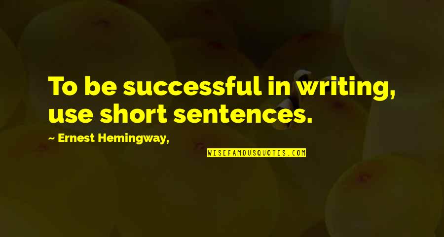 Risplendere Quotes By Ernest Hemingway,: To be successful in writing, use short sentences.