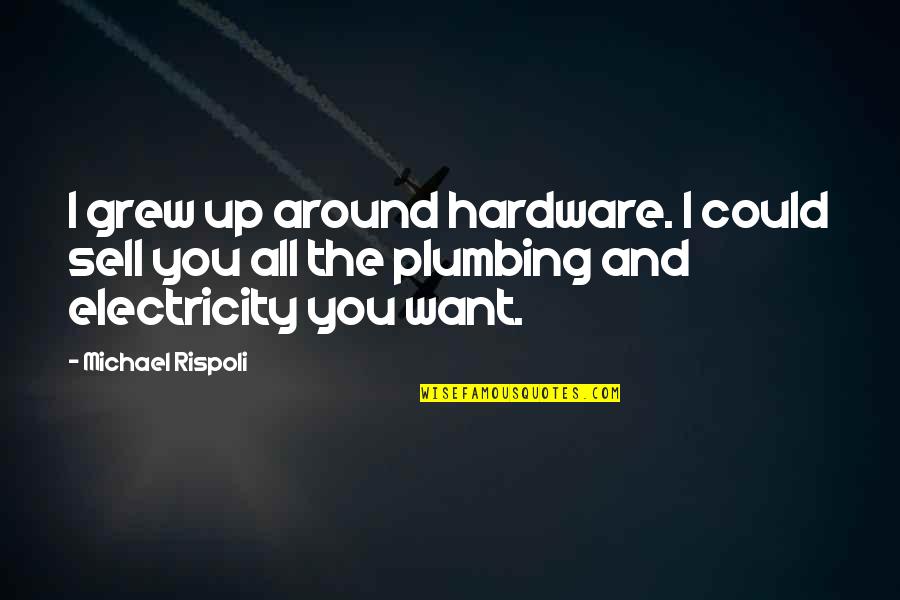 Rispoli Quotes By Michael Rispoli: I grew up around hardware. I could sell