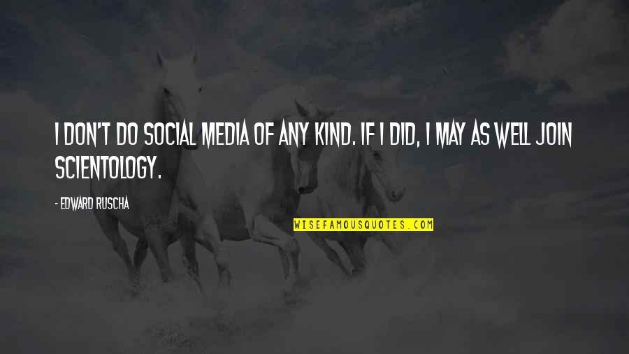 Rispoli Staten Quotes By Edward Ruscha: I don't do social media of any kind.