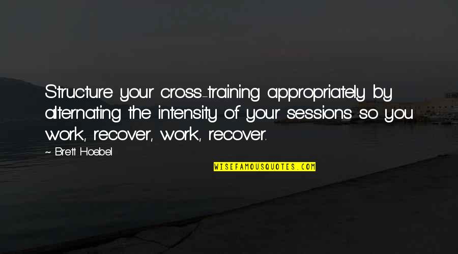 Rispolis Bakery Quotes By Brett Hoebel: Structure your cross-training appropriately by alternating the intensity Rispolis Bakery Quotes By Brett Hoebel: Structure your cross-training appropriately by alternating the intensity