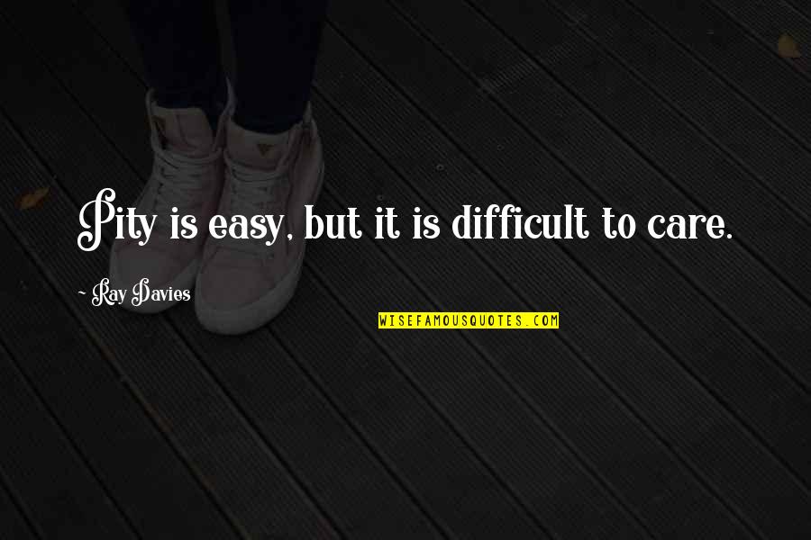 Rispondere Passato Quotes By Ray Davies: Pity is easy, but it is difficult to