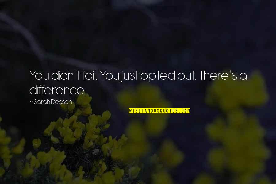 Rispondere Picche Quotes By Sarah Dessen: You didn't fail. You just opted out. There's Rispondere Picche Quotes By Sarah Dessen: You didn't fail. You just opted out. There's
