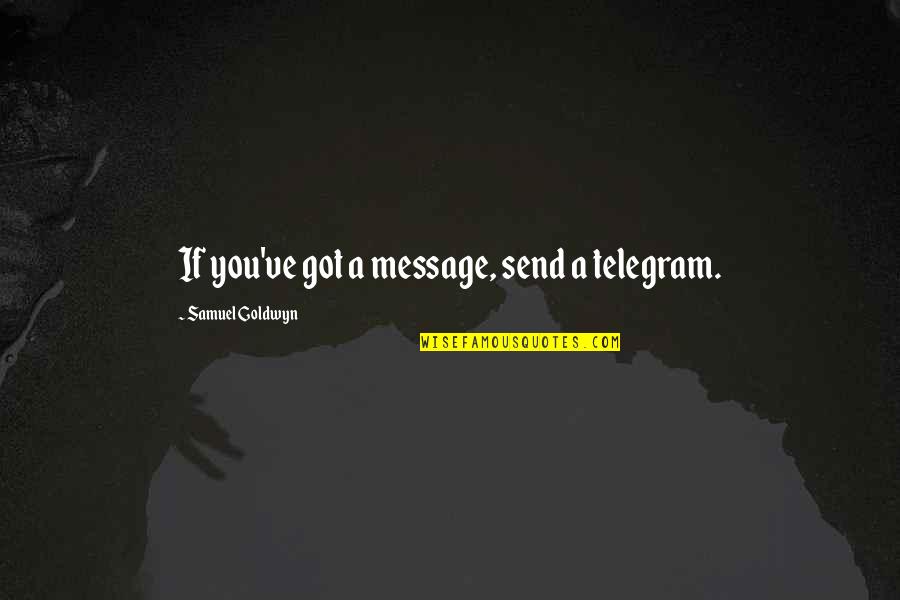 Rispondere Quotes By Samuel Goldwyn: If you've got a message, send a telegram.