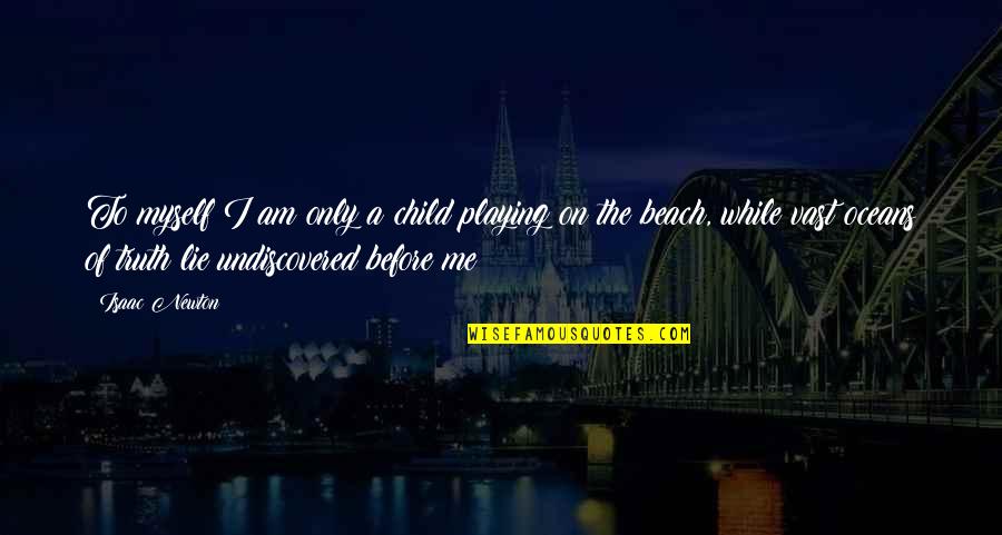 Risport Quotes By Isaac Newton: To myself I am only a child playing