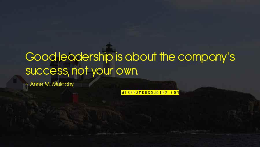 Risposta Infiammatoria Quotes By Anne M. Mulcahy: Good leadership is about the company's success, not Risposta Infiammatoria Quotes By Anne M. Mulcahy: Good leadership is about the company's success, not