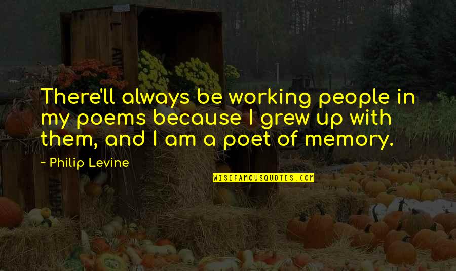 Risque Pirate Quotes By Philip Levine: There'll always be working people in my poems Risque Pirate Quotes By Philip Levine: There'll always be working people in my poems