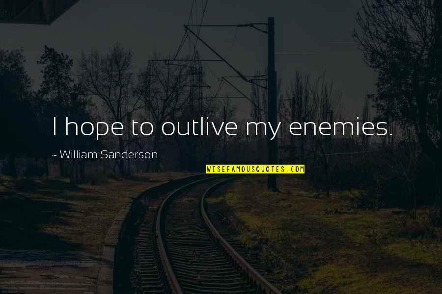 Risque Pirate Quotes By William Sanderson: I hope to outlive my enemies. Risque Pirate Quotes By William Sanderson: I hope to outlive my enemies.