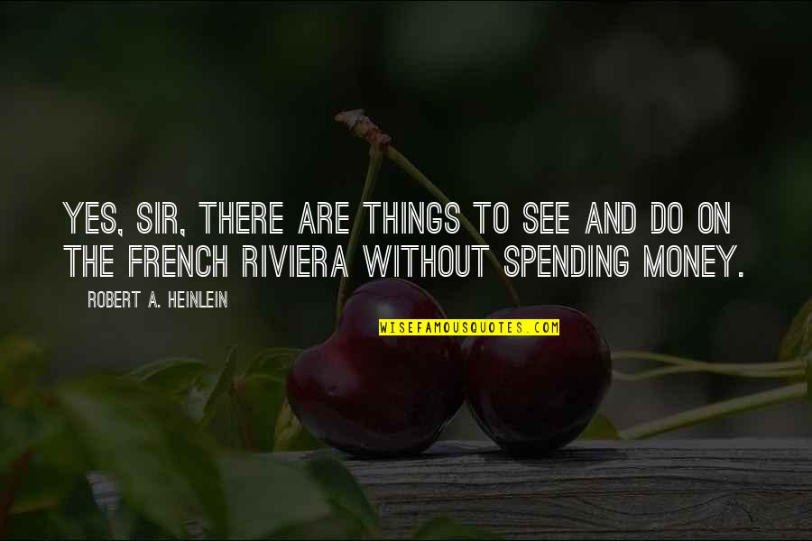 Risque Quotes By Robert A. Heinlein: Yes, sir, there are things to see and Risque Quotes By Robert A. Heinlein: Yes, sir, there are things to see and