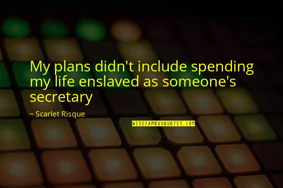 Risque Quotes By Scarlet Risque: My plans didn't include spending my life enslaved