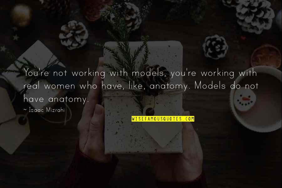 Risque Valentine Quotes By Isaac Mizrahi: You're not working with models, you're working with