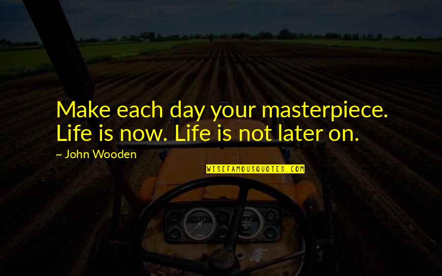 Risques Quotes By John Wooden: Make each day your masterpiece. Life is now.