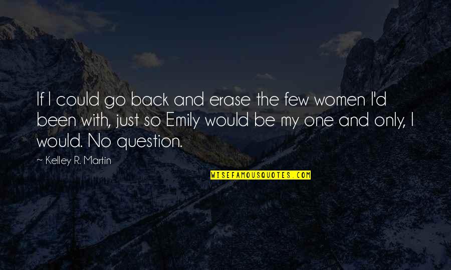 Rissa Singson Kawpeng Quotes By Kelley R. Martin: If I could go back and erase the