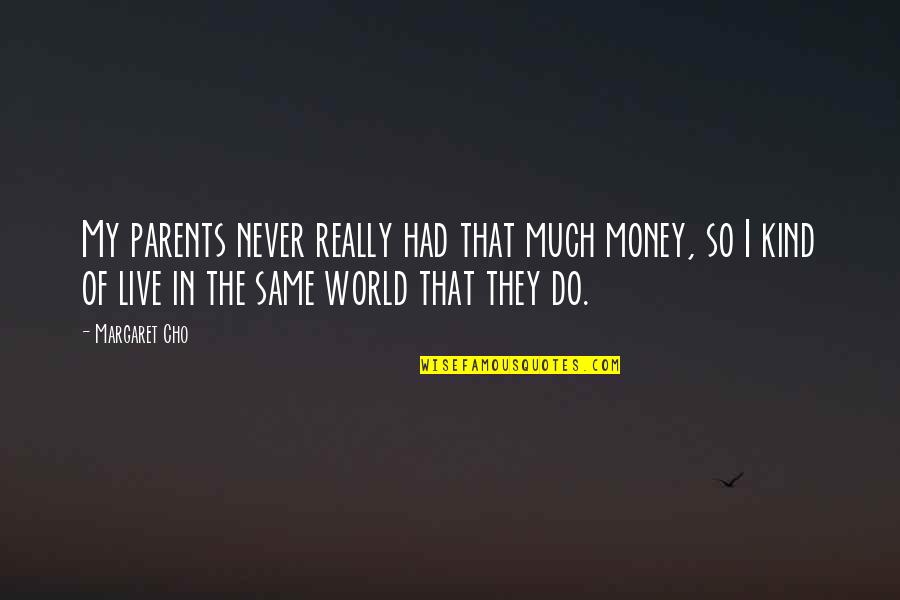 Rissberger Realm Quotes By Margaret Cho: My parents never really had that much money,