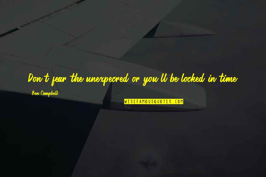 Rissler Masonry Quotes By Ben Campbell: Don't fear the unexpecred or you'll be locked Rissler Masonry Quotes By Ben Campbell: Don't fear the unexpecred or you'll be locked