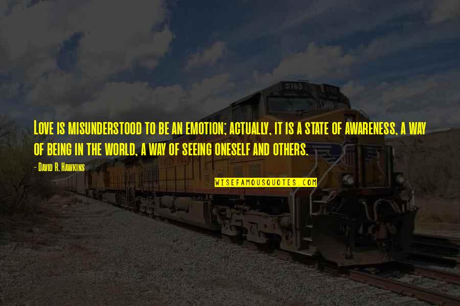 Rissoler Quotes By David R. Hawkins: Love is misunderstood to be an emotion; actually,