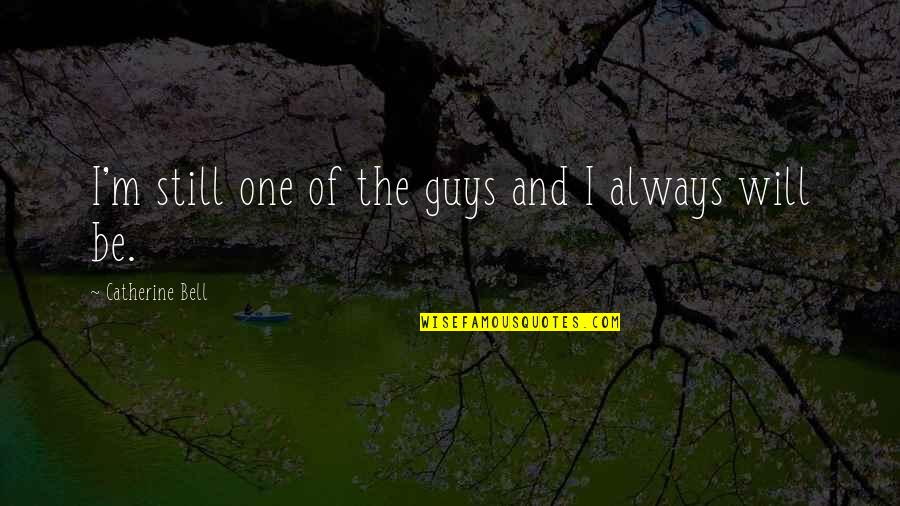 Rissoles The Castle Quotes By Catherine Bell: I'm still one of the guys and I Rissoles The Castle Quotes By Catherine Bell: I'm still one of the guys and I