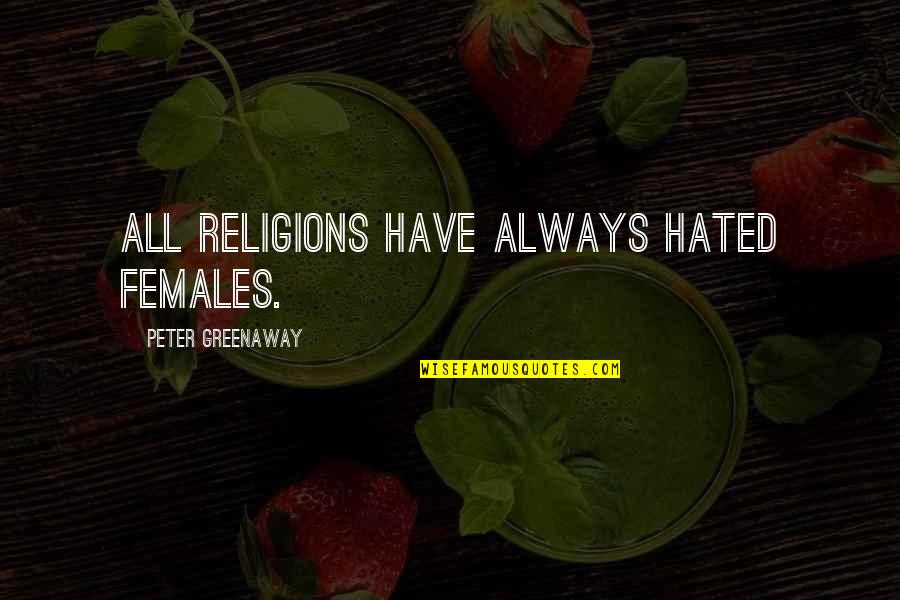 Rissoles The Castle Quotes By Peter Greenaway: All religions have always hated females. Rissoles The Castle Quotes By Peter Greenaway: All religions have always hated females.