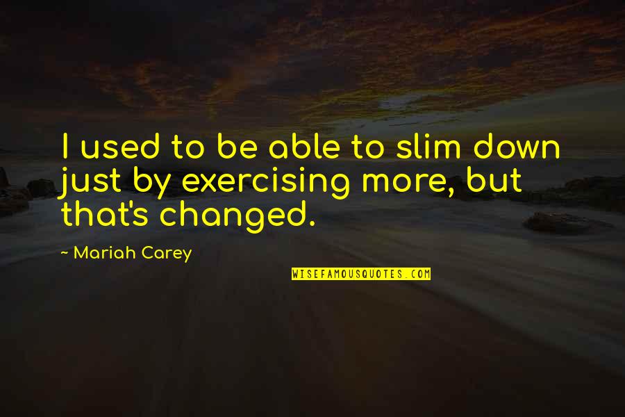 Rissone One Llc Quotes By Mariah Carey: I used to be able to slim down