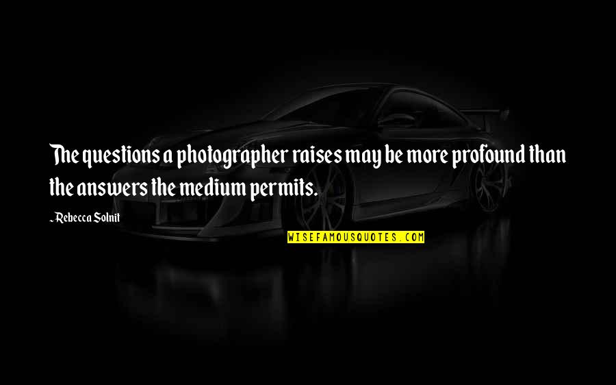 Rissone One Llc Quotes By Rebecca Solnit: The questions a photographer raises may be more Rissone One Llc Quotes By Rebecca Solnit: The questions a photographer raises may be more